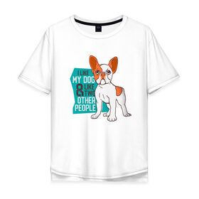 Мужская футболка хлопок Oversize с принтом Я люблю мою собаку и еще двух в Белгороде, 100% хлопок | свободный крой, круглый ворот, “спинка” длиннее передней части | Тематика изображения на принте: dog | бульдог | с собакой | собака | собаки | собачка | французкий бульдог | французский бульдог