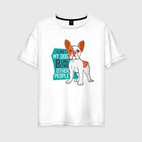 Женская футболка хлопок Oversize с принтом Я люблю мою собаку и еще двух в Белгороде, 100% хлопок | свободный крой, круглый ворот, спущенный рукав, длина до линии бедер
 | dog | бульдог | с собакой | собака | собаки | собачка | французкий бульдог | французский бульдог
