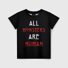 Детская футболка 3D с принтом All Monsters Are Human в Белгороде, 100% гипоаллергенный полиэфир | прямой крой, круглый вырез горловины, длина до линии бедер, чуть спущенное плечо, ткань немного тянется | all | american | are | horror | humans | monstars | series | story | американская | все | история | люди | монстры | сериал | сериалы | ужасов | ужасы