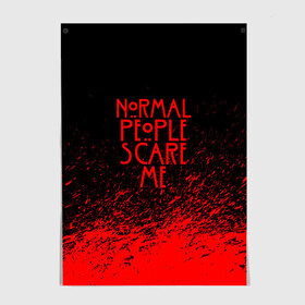 Постер с принтом NORMAL PEOPLE SCARE ME в Белгороде, 100% бумага
 | бумага, плотность 150 мг. Матовая, но за счет высокого коэффициента гладкости имеет небольшой блеск и дает на свету блики, но в отличии от глянцевой бумаги не покрыта лаком | ahs | american horror story | normal people scare me | американская история ужасов | нормальные люди пугают меня | сериал