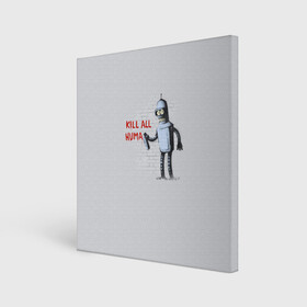 Холст квадратный с принтом Bender - Kill all human в Белгороде, 100% ПВХ |  | Тематика изображения на принте: bender | fry | futurama | planet express | бендер | гипножаба | зойдберг | лила | фрай | футурама