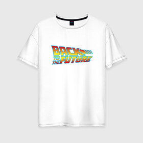 Женская футболка хлопок Oversize с принтом Back to the future в Белгороде, 100% хлопок | свободный крой, круглый ворот, спущенный рукав, длина до линии бедер
 | док | марти макфлай | роберт земекис | фантастика | эйнштейн | эммет браун
