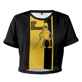 Женская футболка 3D укороченная с принтом Kill All Humans в Белгороде, 100% полиэстер | круглая горловина, длина футболки до линии талии, рукава с отворотами | бендер | билла | квентин | тарантино | футурама