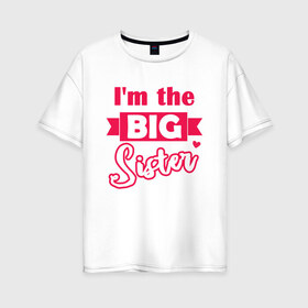 Женская футболка хлопок Oversize с принтом Big Sister в Белгороде, 100% хлопок | свободный крой, круглый ворот, спущенный рукав, длина до линии бедер
 | big sister | большая сестра | девочке | малышка | ребенку | сестра | сестры | старшая сестра