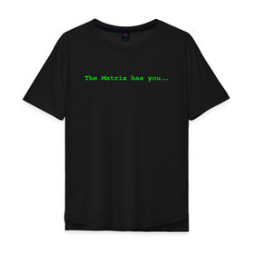 Мужская футболка хлопок Oversize с принтом The Matrix has you... в Белгороде, 100% хлопок | свободный крой, круглый ворот, “спинка” длиннее передней части | matrix | андерсон | киану | код | компьютер. монитор. пк | матрица | послание | ривз | сообщение | томас