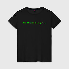 Женская футболка хлопок с принтом The Matrix has you... в Белгороде, 100% хлопок | прямой крой, круглый вырез горловины, длина до линии бедер, слегка спущенное плечо | matrix | андерсон | киану | код | компьютер. монитор. пк | матрица | послание | ривз | сообщение | томас