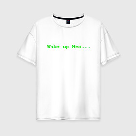 Женская футболка хлопок Oversize с принтом Wake up Neo в Белгороде, 100% хлопок | свободный крой, круглый ворот, спущенный рукав, длина до линии бедер
 | matrix | андерсон | киану | код | компьютер. монитор. пк | матрица | послание | проснись | ривз | сообщение | томас