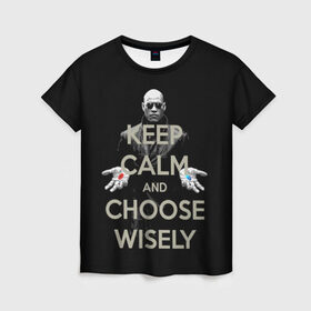 Женская футболка 3D с принтом Keep calm and choose wisely в Белгороде, 100% полиэфир ( синтетическое хлопкоподобное полотно) | прямой крой, круглый вырез горловины, длина до линии бедер | Тематика изображения на принте: art | film | keep calm | matrix | neo | ttdwakeupneo | выбирай с умом | выбор | кип калм | красная | матрица | морфиус | нео | пилюли | реальность | руки | синяя | тринити | черный