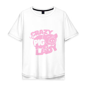 Мужская футболка хлопок Oversize с принтом Crazy Pig Lady в Белгороде, 100% хлопок | свободный крой, круглый ворот, “спинка” длиннее передней части | 