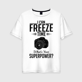 Женская футболка хлопок Oversize с принтом i can freeze time в Белгороде, 100% хлопок | свободный крой, круглый ворот, спущенный рукав, длина до линии бедер
 | фото | фотограф | фотография