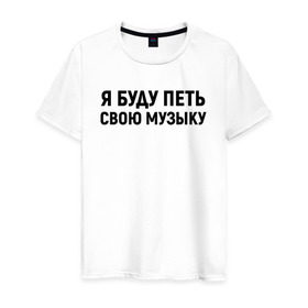 Мужская футболка хлопок с принтом Я буду петь свою музыку в Белгороде, 100% хлопок | прямой крой, круглый вырез горловины, длина до линии бедер, слегка спущенное плечо. | хаски