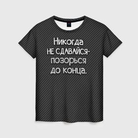 Женская футболка 3D с принтом Позорься до конца в Белгороде, 100% полиэфир ( синтетическое хлопкоподобное полотно) | прямой крой, круглый вырез горловины, длина до линии бедер | Тематика изображения на принте: до конца | карбон | надпись | не сдавайся | никогда | позорься | прикол | юмор