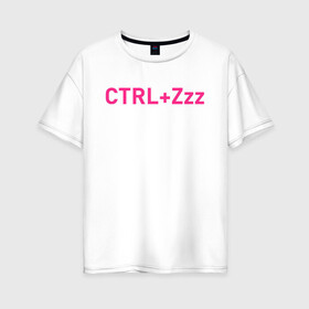 Женская футболка хлопок Oversize с принтом Ctrl+Z в Белгороде, 100% хлопок | свободный крой, круглый ворот, спущенный рукав, длина до линии бедер
 | Тематика изображения на принте: кирилл бледный | пошлая молли
