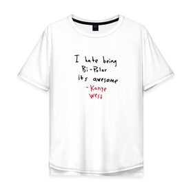 Мужская футболка хлопок Oversize с принтом Kanye West Hate Being Bipolar в Белгороде, 100% хлопок | свободный крой, круглый ворот, “спинка” длиннее передней части | Тематика изображения на принте: kanye | kanye west | yandhi | кани | кани вест | кани вэст | янди