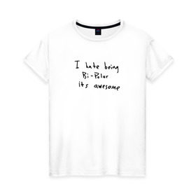 Женская футболка хлопок с принтом Hate Being Bipolar Its Awesome в Белгороде, 100% хлопок | прямой крой, круглый вырез горловины, длина до линии бедер, слегка спущенное плечо | kanye | kanye west | yandhi | кани | кани вест | кани вэст | янди