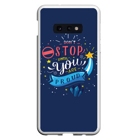 Чехол для Samsung S10E с принтом Dont stop в Белгороде, Силикон | Область печати: задняя сторона чехла, без боковых панелей | мода | мотивация | настроения | позитив | прикол | пятна | тренд | яркие