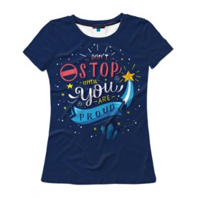 Женская футболка 3D с принтом Dont stop в Белгороде, 100% полиэфир ( синтетическое хлопкоподобное полотно) | прямой крой, круглый вырез горловины, длина до линии бедер | мода | мотивация | настроения | позитив | прикол | пятна | тренд | яркие