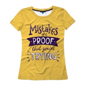 Женская футболка 3D с принтом Mistakes are proof в Белгороде, 100% полиэфир ( синтетическое хлопкоподобное полотно) | прямой крой, круглый вырез горловины, длина до линии бедер | мода | мотивация | настроения | позитив | прикол | пятна | тренд | яркие