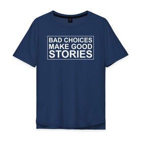 Мужская футболка хлопок Oversize с принтом Bad choices make good stories в Белгороде, 100% хлопок | свободный крой, круглый ворот, “спинка” длиннее передней части | английский | выбор | высказывание | делает | истории | приключения | хорошие | цитата
