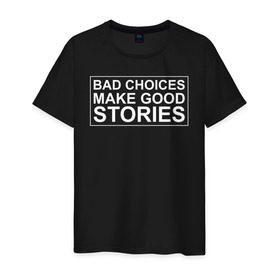Мужская футболка хлопок с принтом Bad choices make good stories в Белгороде, 100% хлопок | прямой крой, круглый вырез горловины, длина до линии бедер, слегка спущенное плечо. | Тематика изображения на принте: английский | выбор | высказывание | делает | истории | приключения | хорошие | цитата