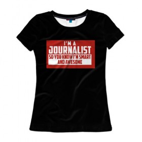 Женская футболка 3D с принтом Iam Journalist в Белгороде, 100% полиэфир ( синтетическое хлопкоподобное полотно) | прямой крой, круглый вырез горловины, длина до линии бедер | журналист | новости