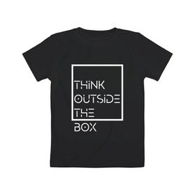 Детская футболка хлопок с принтом Think outside the box в Белгороде, 100% хлопок | круглый вырез горловины, полуприлегающий силуэт, длина до линии бедер | идея | коробка | мысль