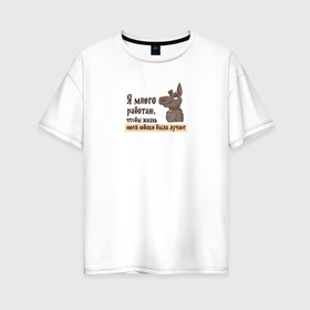 Женская футболка хлопок Oversize с принтом Я много работаю в Белгороде, 100% хлопок | свободный крой, круглый ворот, спущенный рукав, длина до линии бедер
 | bird born | животные | иллюстратор | коты | любовь | милота | надписи | питомцы | работа | собаки