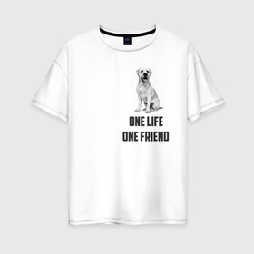 Женская футболка хлопок Oversize с принтом Labrador one в Белгороде, 100% хлопок | свободный крой, круглый ворот, спущенный рукав, длина до линии бедер
 | labrador | one friends | one life | друг | друг человека | лабрадор | собака