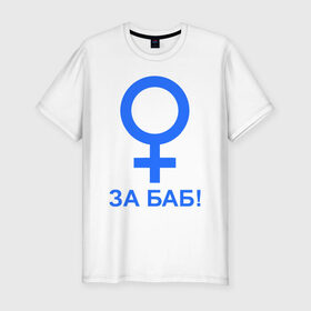 Мужская футболка премиум с принтом ЗА БАБ в Белгороде, 92% хлопок, 8% лайкра | приталенный силуэт, круглый вырез ворота, длина до линии бедра, короткий рукав | баба | без баб | девушка | женщина