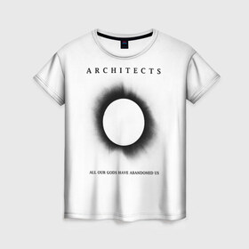 Женская футболка 3D с принтом Architects в Белгороде, 100% полиэфир ( синтетическое хлопкоподобное полотно) | прямой крой, круглый вырез горловины, длина до линии бедер | all our gods have abandoned us | architects | daybreaker | lost forever lost together | группы | метал | музыка | рок
