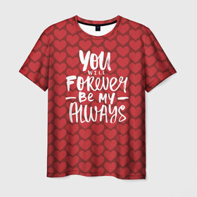 Мужская футболка 3D с принтом You`ll forever be my в Белгороде, 100% полиэфир | прямой крой, круглый вырез горловины, длина до линии бедер | Тематика изображения на принте: heart | love | valentines day | день святого валентина | любовь | сердечки