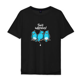 Мужская футболка хлопок Oversize с принтом Shit Happens в Белгороде, 100% хлопок | свободный крой, круглый ворот, “спинка” длиннее передней части | воробей | голубь | лапочка | милашка | милый | мимими | надпись | птица | птицы | птичка | юмор