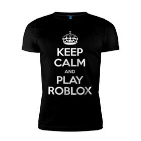 Мужская футболка премиум с принтом Keep Calm and Play Roblox в Белгороде, 92% хлопок, 8% лайкра | приталенный силуэт, круглый вырез ворота, длина до линии бедра, короткий рукав | Тематика изображения на принте: game | keep calm | logo | play roblox | roblox | детский | замолчи | заткнись | играй | кип калм | лого | логотип | надпись | ребенку | ребенок | роблокс