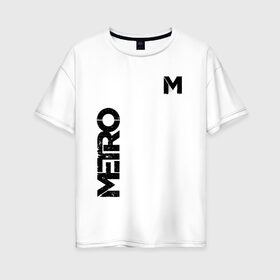 Женская футболка хлопок Oversize с принтом METRO в Белгороде, 100% хлопок | свободный крой, круглый ворот, спущенный рукав, длина до линии бедер
 | exodus | horror | metro 2033 | metro exodus | survival | игры | исход | метро | метро 2035
