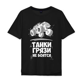 Мужская футболка хлопок Oversize с принтом Танки Грязи Не Боятся в Белгороде, 100% хлопок | свободный крой, круглый ворот, “спинка” длиннее передней части | Тематика изображения на принте: big foot | monster | truck | авто | автоприколы | большая | внедорожник | гонки | грязи | джип | колесах | машина | монстр | на огромных | не боятся | огромный | приколы | танк | танки | трак | тюнинг