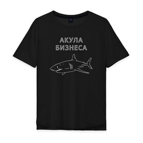 Мужская футболка хлопок Oversize с принтом Акула бизнеса в Белгороде, 100% хлопок | свободный крой, круглый ворот, “спинка” длиннее передней части | Тематика изображения на принте: 