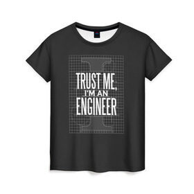 Женская футболка 3D с принтом Trust Me, I`m an Engineer в Белгороде, 100% полиэфир ( синтетическое хлопкоподобное полотно) | прямой крой, круглый вырез горловины, длина до линии бедер | геометрия | инженер | математика | механик | надписи | надпись | специалист | строители | строитель | физика