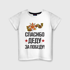 Детская футболка хлопок с принтом Спасибо деду за победу! в Белгороде, 100% хлопок | круглый вырез горловины, полуприлегающий силуэт, длина до линии бедер | 9 мая | ветераны | день победы | память | патриотизм | праздники | россия | ссср