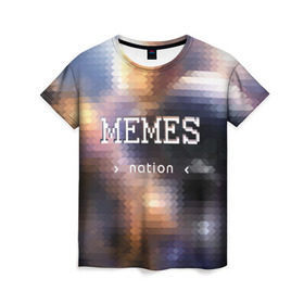 Женская футболка 3D с принтом Memes Nation (Мем-Нация) в Белгороде, 100% полиэфир ( синтетическое хлопкоподобное полотно) | прямой крой, круглый вырез горловины, длина до линии бедер | memes | nation | жизнь | игры | космос | мем | мемасы | мемесы | мемы | нация | отношения | пиксель | развитие | теплый