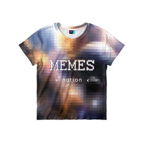 Детская футболка 3D с принтом Memes Nation (Мем-Нация) в Белгороде, 100% гипоаллергенный полиэфир | прямой крой, круглый вырез горловины, длина до линии бедер, чуть спущенное плечо, ткань немного тянется | memes | nation | жизнь | игры | космос | мем | мемасы | мемесы | мемы | нация | отношения | пиксель | развитие | теплый