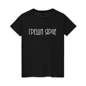 Женская футболка хлопок с принтом Греши ярче в Белгороде, 100% хлопок | прямой крой, круглый вырез горловины, длина до линии бедер, слегка спущенное плечо | броско | грешник | модно | надписи | юность