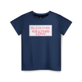 Детская футболка хлопок с принтом BLACKPINK KILL THIS LOVE в Белгороде, 100% хлопок | круглый вырез горловины, полуприлегающий силуэт, длина до линии бедер | black | blackpink | k pop | kill | korea | kpop | music | pink | pop | блекпинк | кпоп | музыка