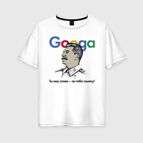 Женская футболка хлопок Oversize с принтом Googa в Белгороде, 100% хлопок | свободный крой, круглый ворот, спущенный рукав, длина до линии бедер
 | google | гугл | сталин