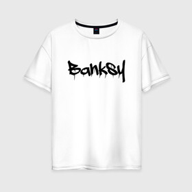 Женская футболка хлопок Oversize с принтом BANKSY БЭНКСИ в Белгороде, 100% хлопок | свободный крой, круглый ворот, спущенный рукав, длина до линии бедер
 | artist | banksy | graffiti | street wear | бэнкси | граффити | искусство | надписи | уличный художник