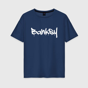 Женская футболка хлопок Oversize с принтом BANKSY в Белгороде, 100% хлопок | свободный крой, круглый ворот, спущенный рукав, длина до линии бедер
 | banksy | graffiti | street wear | бэнкси | граффити | искусство | надписи | уличный художник