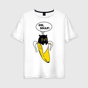 Женская футболка хлопок Oversize с принтом Oh snap! в Белгороде, 100% хлопок | свободный крой, круглый ворот, спущенный рукав, длина до линии бедер
 | banana | cat | kitten | банан | кот | котенок | кошка