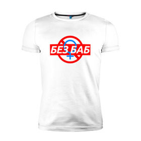 Мужская футболка премиум с принтом БЕЗ БАБ в Белгороде, 92% хлопок, 8% лайкра | приталенный силуэт, круглый вырез ворота, длина до линии бедра, короткий рукав | 