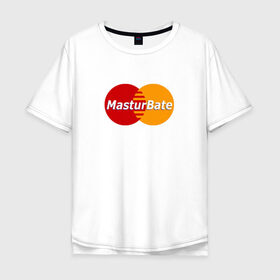 Футболка хлопок Оверсайз с принтом MasturBate в Белгороде, 100% хлопок | свободный крой, круглый ворот, “спинка” длиннее передней части | mastercard | принт | принт на футболке | футболка с принтом