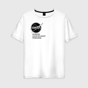 Женская футболка хлопок Oversize с принтом NASA HOUSTON (ORIG ) в Белгороде, 100% хлопок | свободный крой, круглый ворот, спущенный рукав, длина до линии бедер
 | galaxy | nasa | space | space company | star | астрономия | галактика | звезды | космическая компания | космос | наса