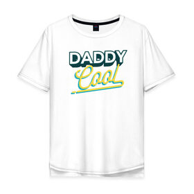 Мужская футболка хлопок Oversize с принтом Daddy Cool в Белгороде, 100% хлопок | свободный крой, круглый ворот, “спинка” длиннее передней части | dad | день отца | отец | отцу | папа | папе | ретро